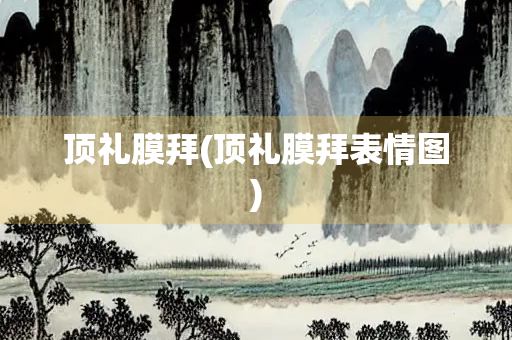 顶礼膜拜(顶礼膜拜表情图)