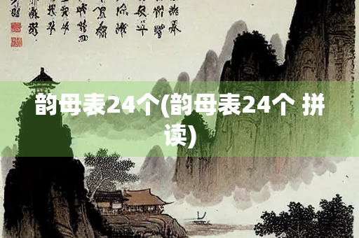 韵母表24个(韵母表24个 拼读)