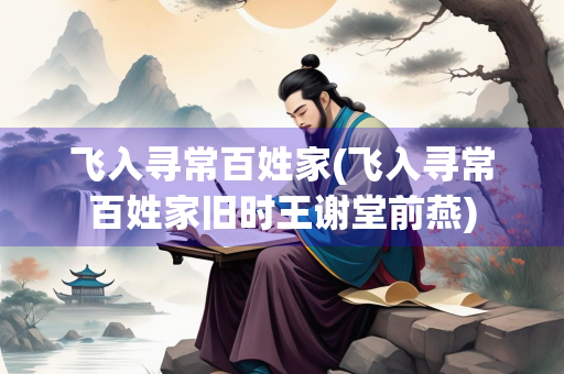 飞入寻常百姓家(飞入寻常百姓家旧时王谢堂前燕)