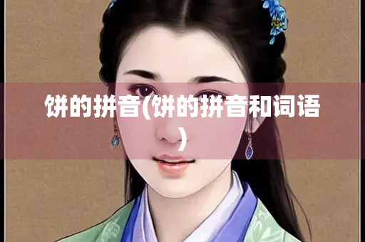 饼的拼音(饼的拼音和词语)