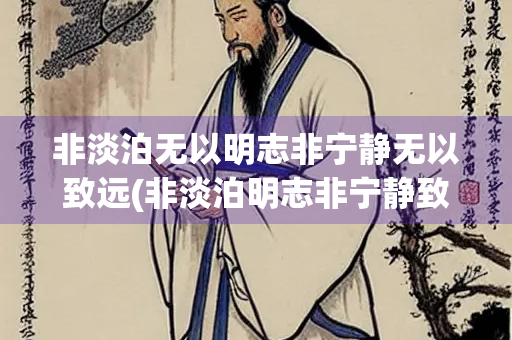 非淡泊无以明志非宁静无以致远(非淡泊明志非宁静致远原文)