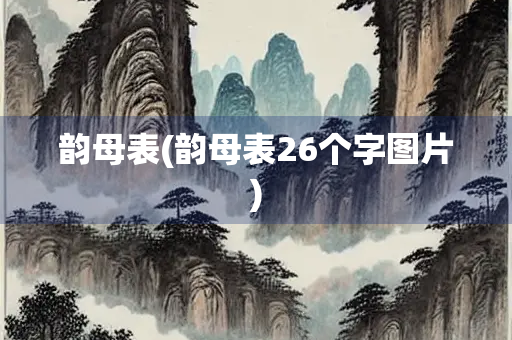 韵母表(韵母表26个字图片) 韵母表(韵母表26个字图片)