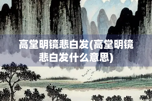 高堂明镜悲白发(高堂明镜悲白发什么意思)