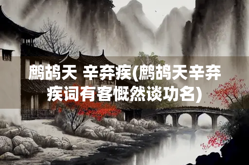 鹧鸪天 辛弃疾(鹧鸪天辛弃疾词有客慨然谈功名)
