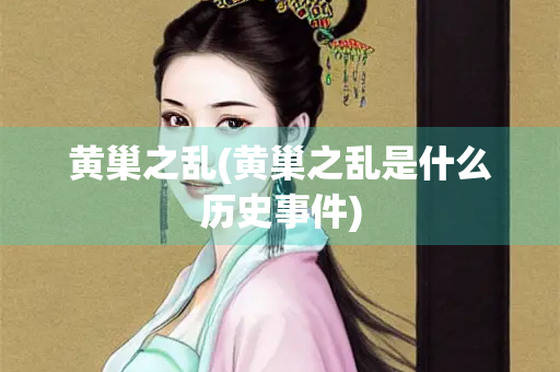 黄巢之乱(黄巢之乱是什么历史事件)