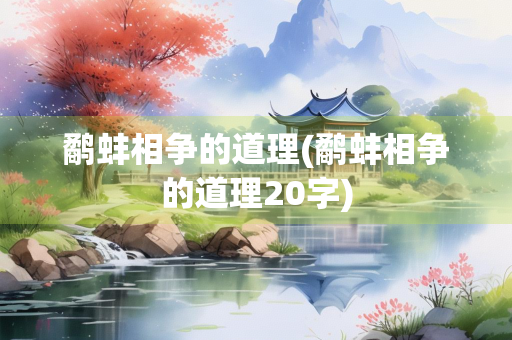 鹬蚌相争的道理(鹬蚌相争的道理20字)