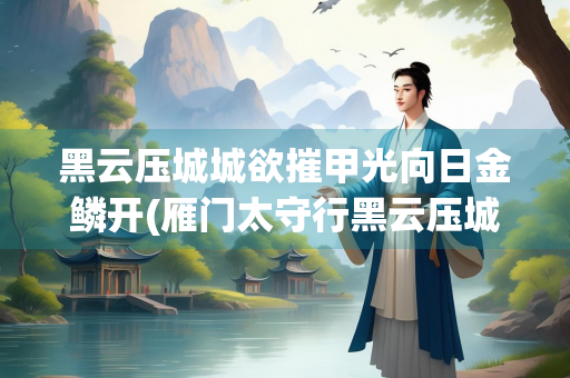 黑云压城城欲摧甲光向日金鳞开(雁门太守行黑云压城城欲摧甲光向日金鳞开)