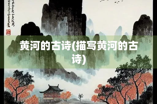 黄河的古诗(描写黄河的古诗) 黄河的古诗(描写黄河的古诗)