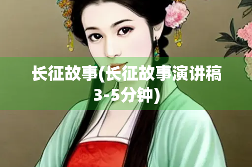 长征故事(长征故事演讲稿3-5分钟)