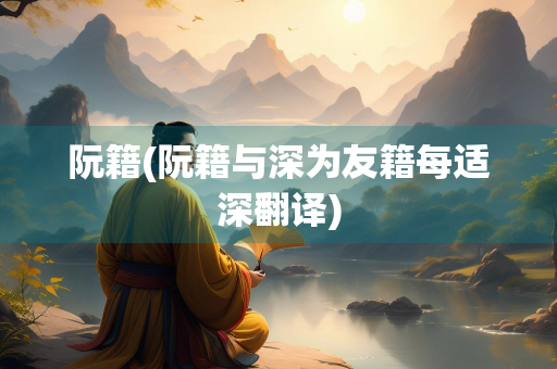 阮籍(阮籍与深为友籍每适深翻译)
