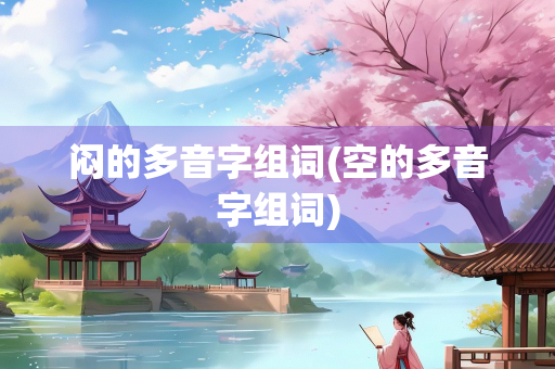 闷的多音字组词(空的多音字组词)