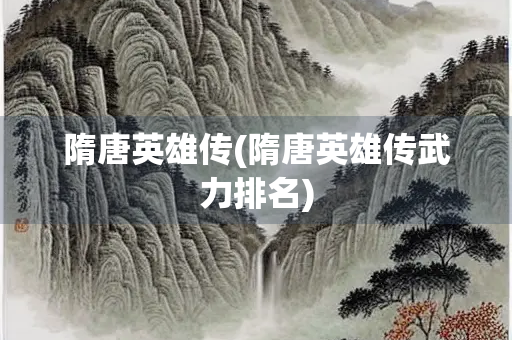 隋唐英雄传(隋唐英雄传武力排名)