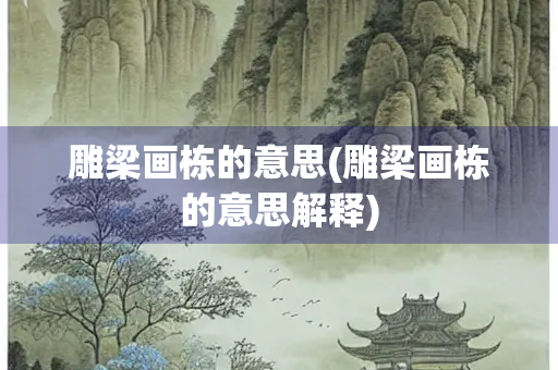 雕梁画栋的意思(雕梁画栋的意思解释)