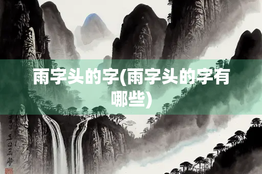 雨字头的字(雨字头的字有哪些)
