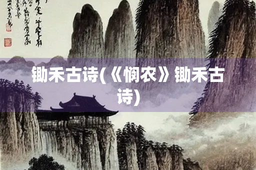 锄禾古诗(《悯农》锄禾古诗)