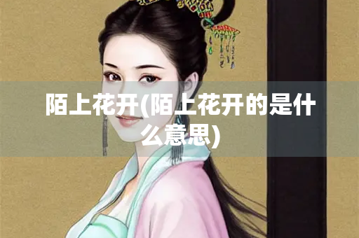 陌上花开(陌上花开的是什么意思)