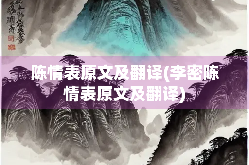 陈情表原文及翻译(李密陈情表原文及翻译)