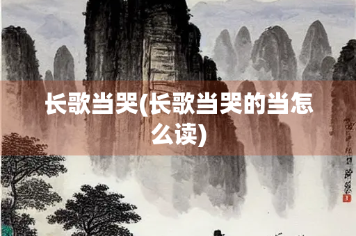 长歌当哭(长歌当哭的当怎么读)
