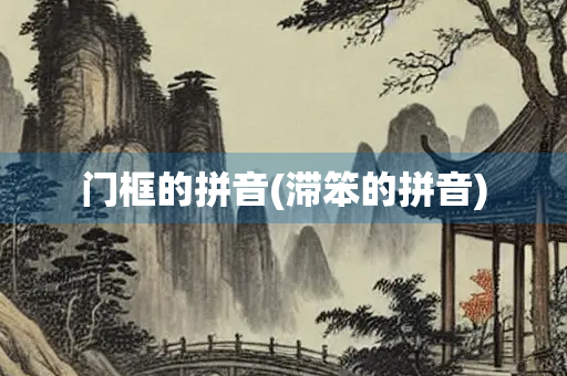 门框的拼音(滞笨的拼音)