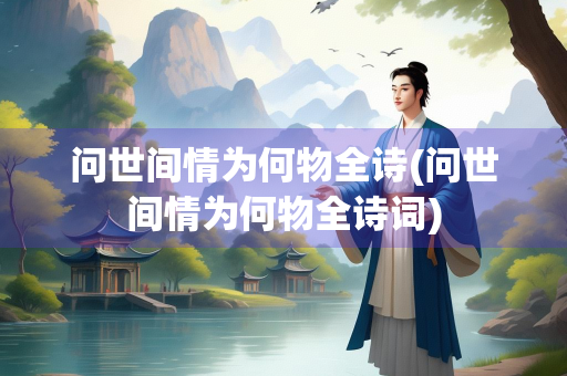 问世间情为何物全诗(问世间情为何物全诗词)