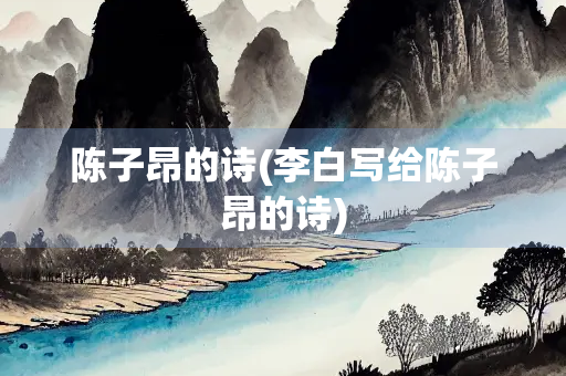 陈子昂的诗(李白写给陈子昂的诗)