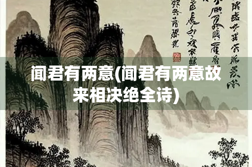 闻君有两意(闻君有两意故来相决绝全诗)