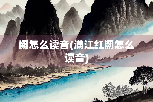 阙怎么读音(满江红阙怎么读音)