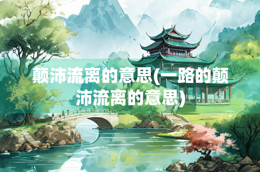 颠沛流离的意思(一路的颠沛流离的意思)