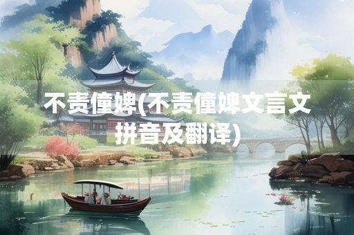 不责僮婢(不责僮婢文言文拼音及翻译)