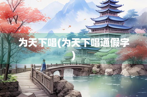 为天下唱(为天下唱通假字)