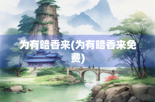 为有暗香来(为有暗香来免费)