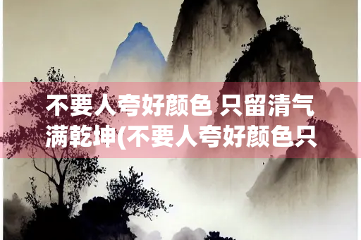 不要人夸好颜色 只留清气满乾坤(不要人夸好颜色只留清气满乾坤这两句诗表现了诗人什么的品格？)