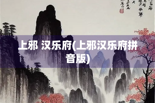 上邪 汉乐府(上邪汉乐府拼音版)