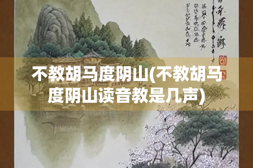 不教胡马度阴山(不教胡马度阴山读音教是几声)