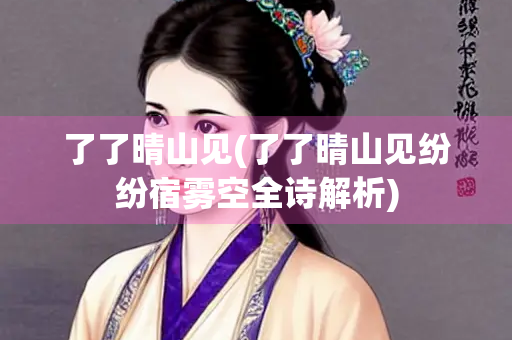 了了晴山见(了了晴山见纷纷宿雾空全诗解析)