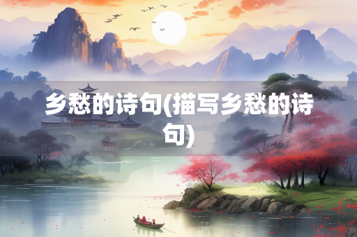 乡愁的诗句(描写乡愁的诗句)