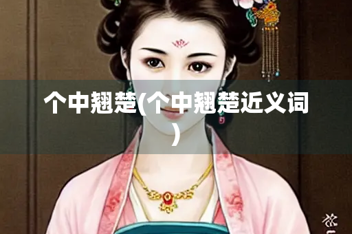 个中翘楚(个中翘楚近义词)