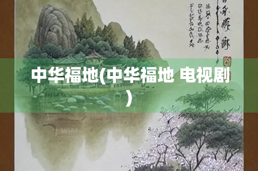中华福地(中华福地 电视剧)