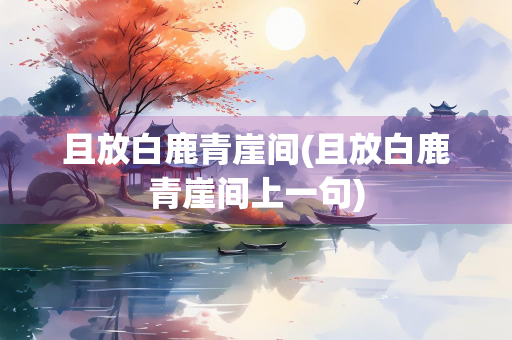 且放白鹿青崖间(且放白鹿青崖间上一句)