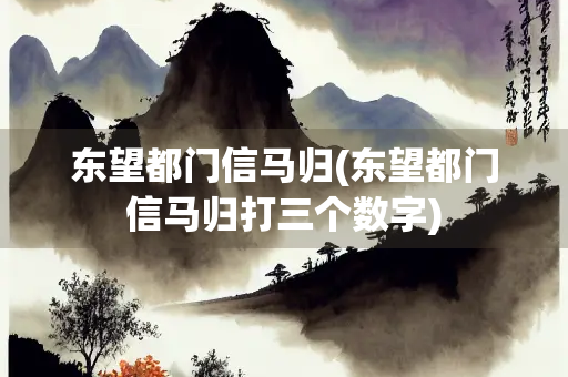 东望都门信马归(东望都门信马归打三个数字)