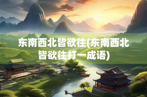 东南西北皆欲往(东南西北皆欲往打一成语)