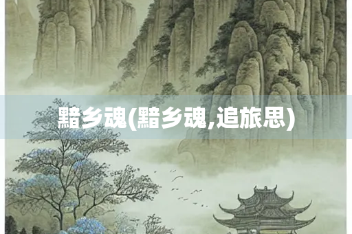 黯乡魂(黯乡魂,追旅思)