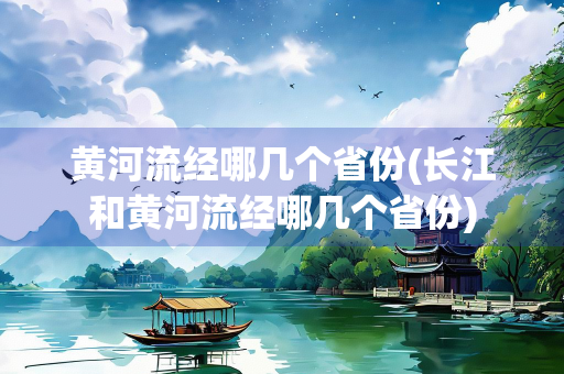 黄河流经哪几个省份(长江和黄河流经哪几个省份)