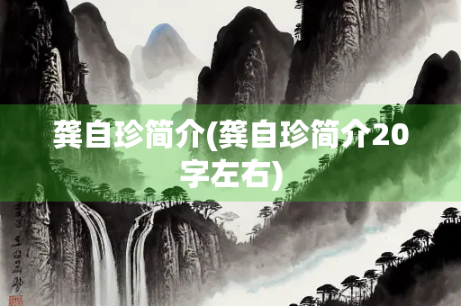 龚自珍简介(龚自珍简介20字左右)