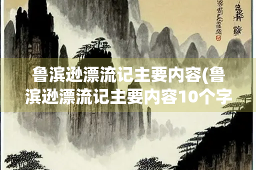 鲁滨逊漂流记主要内容(鲁滨逊漂流记主要内容10个字)