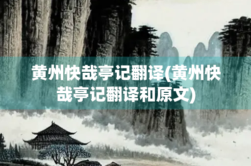 黄州快哉亭记翻译(黄州快哉亭记翻译和原文)