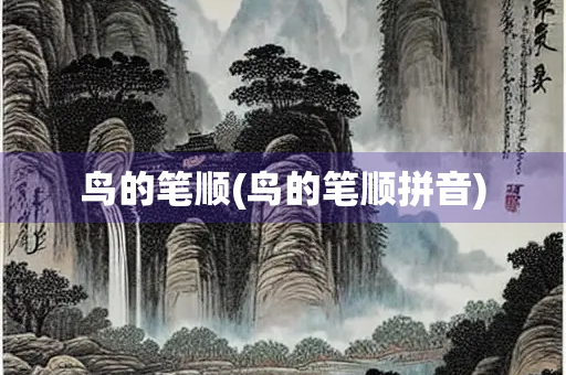 鸟的笔顺(鸟的笔顺拼音) 鸟的笔顺(鸟的笔顺拼音)