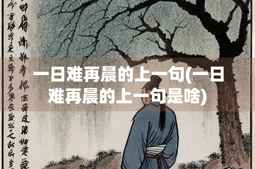 一日难再晨的上一句(一日难再晨的上一句是啥)