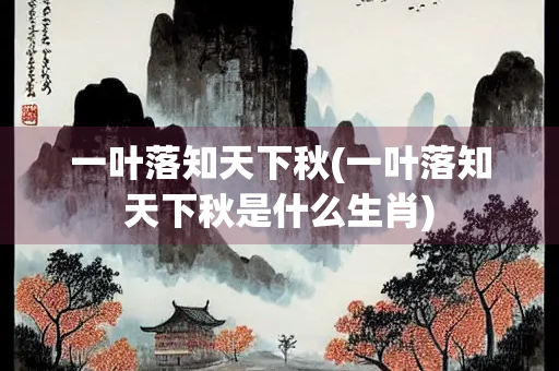 一叶落知天下秋(一叶落知天下秋是什么生肖)