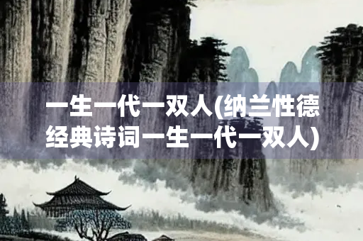 一生一代一双人(纳兰性德经典诗词一生一代一双人)